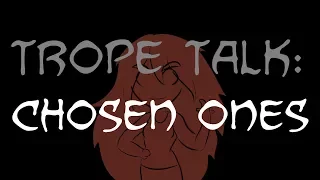 Trope Talk: Chosen Ones