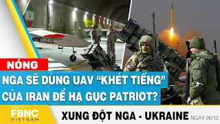 Nga Ukraine mới nhất 26/12 | Nga sẽ dùng UAV “khét tiếng” của Iran để hạ gục Patriot? | FBNC