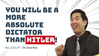 You Will Be a More Absolute Dictator Than Hitler! (Rev. 2:26-29) | Dr. Gene Kim