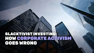 Slacktivist Investing: How Corporate Activism Goes Wrong
