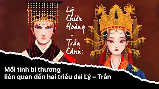 Lý Chiêu Hoàng – Trần Cảnh: Mối tình bi thương liên quan đến hai triều đại Lý – Trần