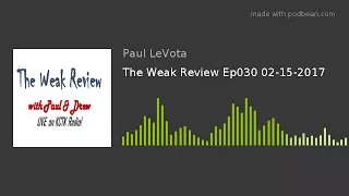 The Weak Review Ep030 02-15-2018