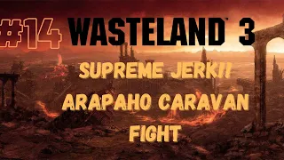 [EP 14] Wasteland 3 - Arapaho Caravan Fight - Supreme Jerk Difficulty