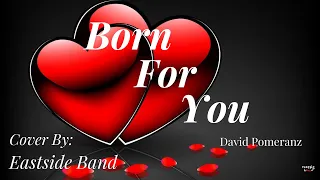 Born For You (Lyrics) David Pomeranz) Cover By: Eastside Band