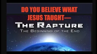 THE RAPTURE IS COMING--DO YOU BELIEVE WHAT JESUS TAUGHT ABOUT THE BEGINNING OF THE END?