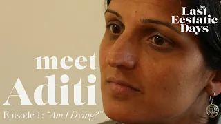 Meet Aditi: Episode 1 - "Am I Dying?" - From "The Last Ecstatic Days"