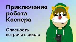 Приключения робота Каспера – Опасность встречи в реале