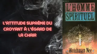 L'homme Spirituel : 5 L'attitude suprême du CROYANT à l'égard de la CHAIR 📖 WATCHMAN NEE