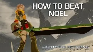 How to Beat Noel - Lightning Returns Final Fantasy XIII Boss Guide