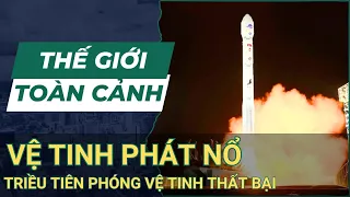 THẾ GIỚI TOÀN CẢNH 28-5: Tên Lửa Mang Vệ Tinh Trinh Sát Của Triều Tiên Bất Ngờ Phát Nổ | SKĐS