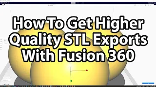 How To Get The Highest Quality .STL Exports With Fusion 360 For Better Quality Prints