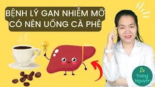 Sử dụng cà phê thường xuyên có tốt cho bệnh nhân gan nhiễm mỡ | Bệnh Lý | Dược Sĩ Trang Nguyễn