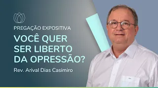 VOCÊ QUER SER LIBERTO DA OPRESSÃO? | Rev. Arival Dias Casimiro | IPP