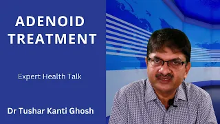 Adenoid Treatment in Kolkata West Bengal India - Coblation Bloodless Treatment - Dr Tushar K Ghosh