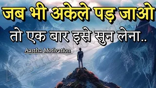 जब भी अकेले पड़ जाओ इसे जरूर suno||||Best Motivational Speech||Aastha Motivation|| #motivation