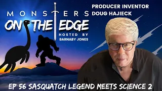 Sasquatch Legend Meets Science 2 With Guest Doug Hajieck | Monsters on the Edge #56