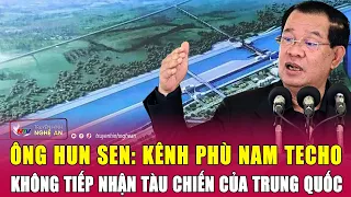 Ông Hun Sen: Kênh Phù Nam Techo không tiếp nhận tàu chiến của Trung Quốc