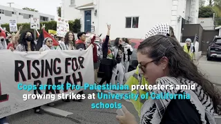 Cops arrest Pro Palestinian protesters amid growing strikes at University of California schools