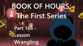 BOOK OF HOURS: The First Series - Part 148: Lesson Wrangling