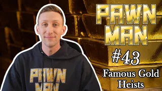 PAWN MAN Ep. 43 - Famous Gold Heists