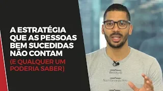 A Estratégia Que As Pessoas Bem Sucedidas Não Contam (E QUALQUER UM PODERIA SABER)