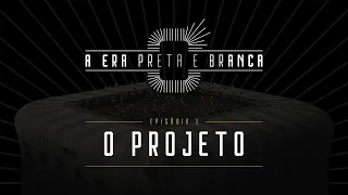 A ERA PRETA E BRANCA - Episódio 01: O projeto