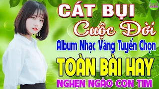 CÁT BỤI CUỘC ĐỜI ➤ LK Nhạc Vàng Xưa Hay Nhất Còn Mãi Theo Thời Gian Nghe Nghẹn Ngào Con Tim