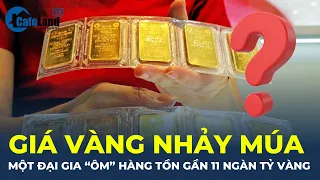 Giữa lúc giá vàng nhảy múa, một đại gia "ÔM" hàng tồn gần 11 NGÀN TỶ VÀNG | CafeLand