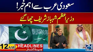 Good News From Saudi Arab - PM Shahbaz Sharif | 12am News Headlines | 28 Apr 2024 | 24 News HD