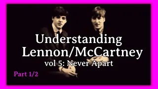 Understanding Lennon/McCartney vol 5: Never Apart pt1/2