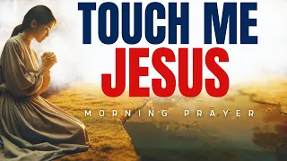 GOD IS LISTENING TO YOUR CALL (TOUCH ME JESUS) - A Powerful Prayer Calling Upon God - Daily Prayer