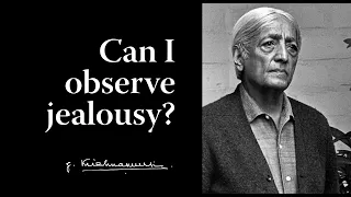 Can I observe jealousy? | Krishnamurti