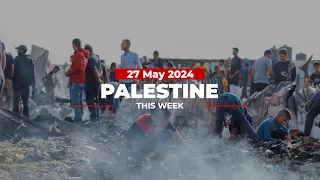 Palestine This Week: Rafah is burning