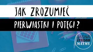 Jak zrozumieć PIERWIASTKI i POTĘGI?