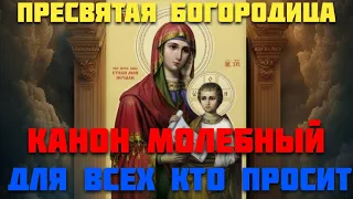 КАНОН МОЛЕБНЫЙ КО ПРЕСВЯТОЙ БОГОРОДИЦЕ, помогает тем кто просит !!!!