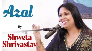 'Azal' (Shayari) | Shweta Shrivastav | Bazm e Khas