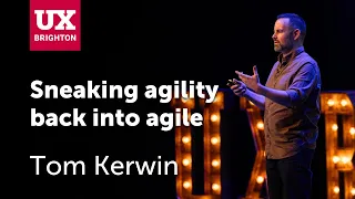 Sneaking agility back into Agile - Tom Kerwin · UX Brighton 2023