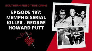 Episode 197: Memphis Serial Killer: George Howard Putt