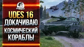 UDES 16 - ДОКАЧИВАЮ КОСМИЧЕСКИЙ КОРАБЛЬ! Часть 2