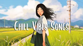 Chill Vibes Songs 🍀 Morning songs to help you relax in a refreshing mood ~ Positive Energy