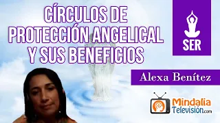 Círculos de protección angelical y sus beneficios, por Alexa Benítez