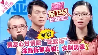 《爱情保卫战》20170705：男友心甘情愿“吃软饭” 涂磊拆穿真相：女财男貌