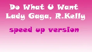 Do What U Want - Lady Gaga feat. R.Kelly (speed up version)