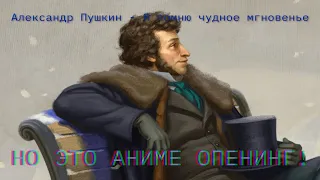 Александр Пушкин - Я помню чудное мгновенье, но это АНИМЕ ОПЕНИНГ!