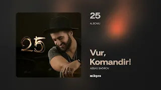 Abbas Bağırov — Vur, Komandir | "25" Albomu