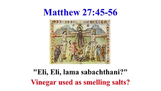 Matthew 27:45-56--"Eli, Eli, lama sabachthani?" (vinegar used as smelling salts?) Psalm 22 & 69