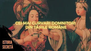 CEI MAI CURVARI DOMNITORI DIN TĂRILE ROMÂNE