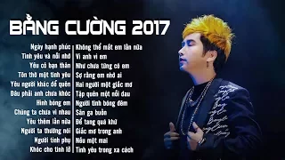 Bằng Cường 2017 - Tuyển Chọn Những Ca Khúc Nhạc Trẻ Hay Mới Nhất 2017