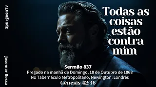 Todas as coisas estão contra mim | Sermão 837 | C. H. Spurgeon (1834 -1892)@JosemarBessa ​