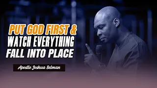 PUT GOD FIRST & WATCH EVERYTHING FALL INTO PLACE - APOSTLE JOSHUA SELMAN
